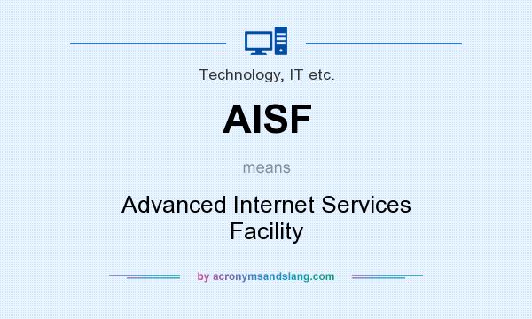 What does AISF mean? It stands for Advanced Internet Services Facility