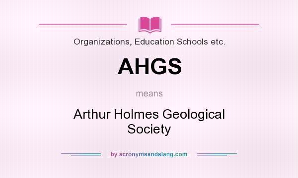 What does AHGS mean? It stands for Arthur Holmes Geological Society