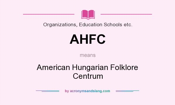 What does AHFC mean? It stands for American Hungarian Folklore Centrum