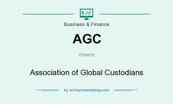 What does AGC mean? It stands for Association of Global Custodians