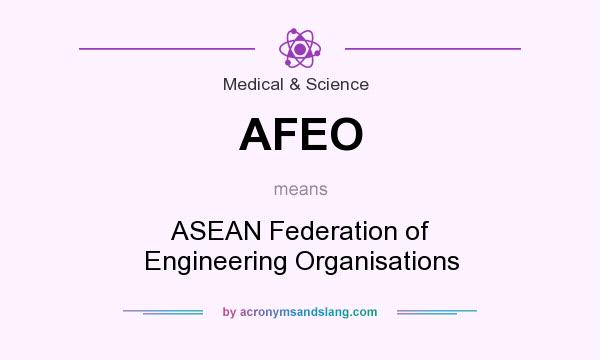 What does AFEO mean? It stands for ASEAN Federation of Engineering Organisations