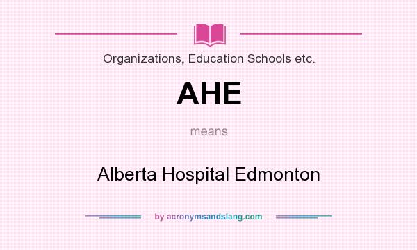 What does AHE mean? It stands for Alberta Hospital Edmonton