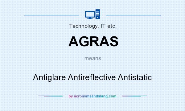 What does AGRAS mean? It stands for Antiglare Antireflective Antistatic