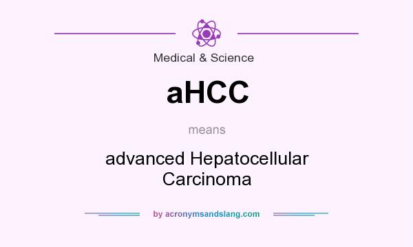What does aHCC mean? It stands for advanced Hepatocellular Carcinoma