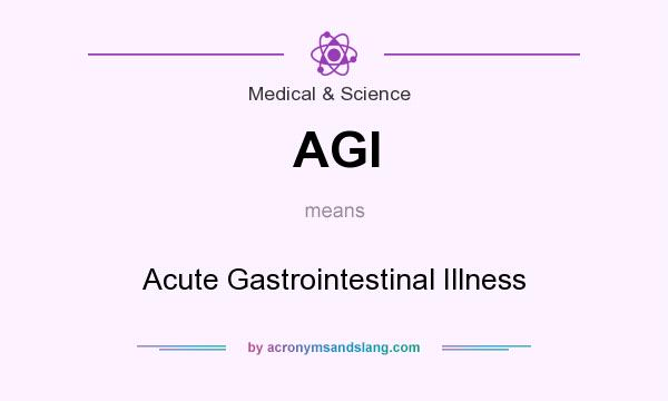 What does AGI mean? It stands for Acute Gastrointestinal Illness