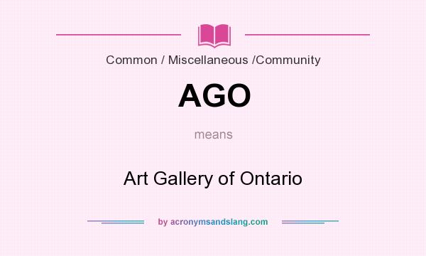 What does AGO mean? It stands for Art Gallery of Ontario