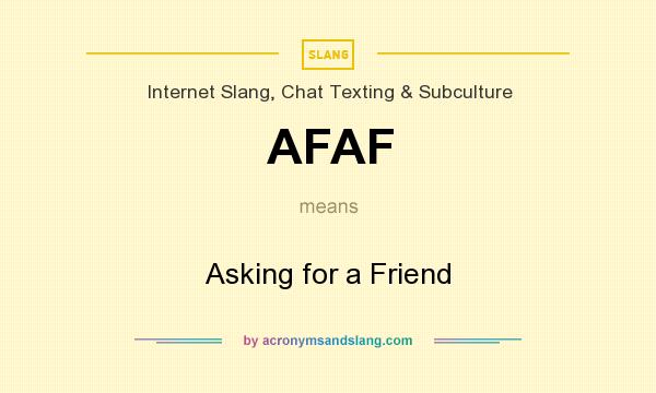 What does AFAF mean? It stands for Asking for a Friend