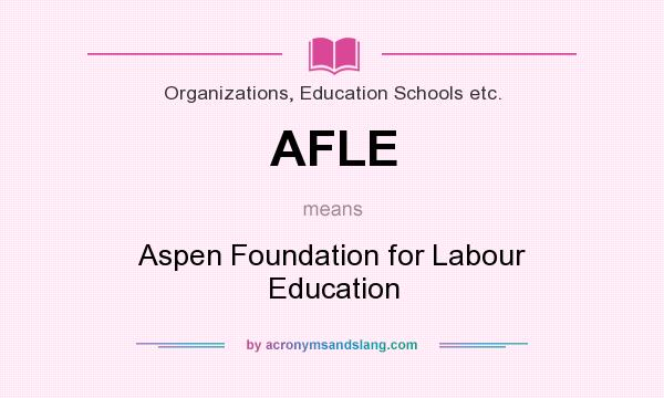 What does AFLE mean? It stands for Aspen Foundation for Labour Education