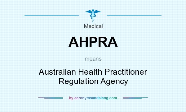 What does AHPRA mean? It stands for Australian Health Practitioner Regulation Agency