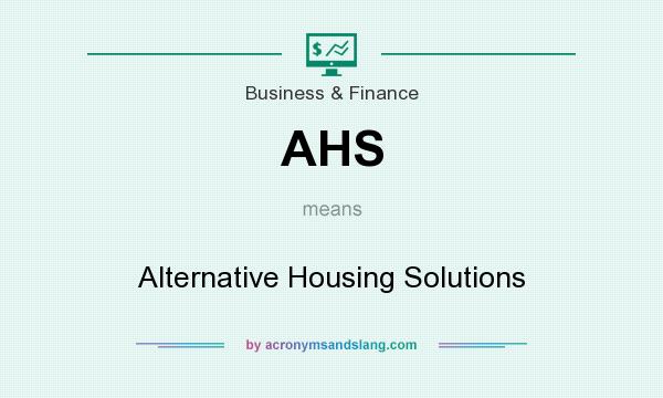 What does AHS mean? It stands for Alternative Housing Solutions