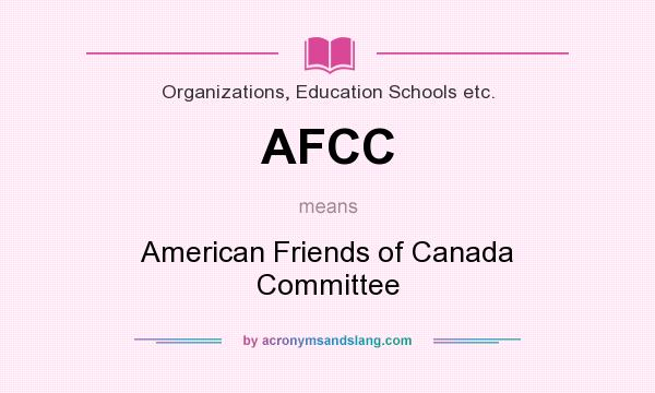 What does AFCC mean? It stands for American Friends of Canada Committee
