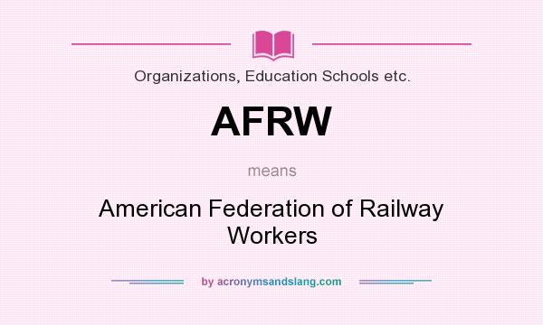 What does AFRW mean? It stands for American Federation of Railway Workers