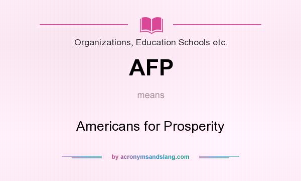 What does AFP mean? It stands for Americans for Prosperity