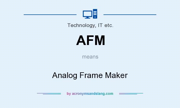 What does AFM mean? It stands for Analog Frame Maker