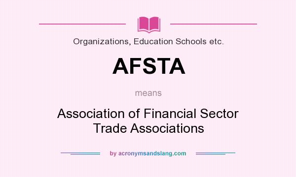 What does AFSTA mean? It stands for Association of Financial Sector Trade Associations