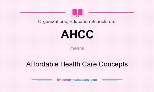 What does AHCC mean? It stands for Affordable Health Care Concepts