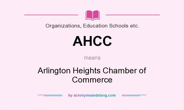 What does AHCC mean? It stands for Arlington Heights Chamber of Commerce