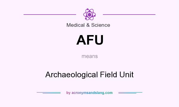 What does AFU mean? It stands for Archaeological Field Unit