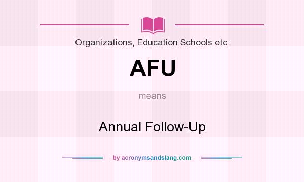 What does AFU mean? It stands for Annual Follow-Up