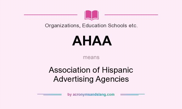 What does AHAA mean? It stands for Association of Hispanic Advertising Agencies