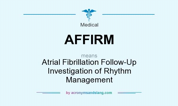 What does AFFIRM mean? It stands for Atrial Fibrillation Follow-Up Investigation of Rhythm Management