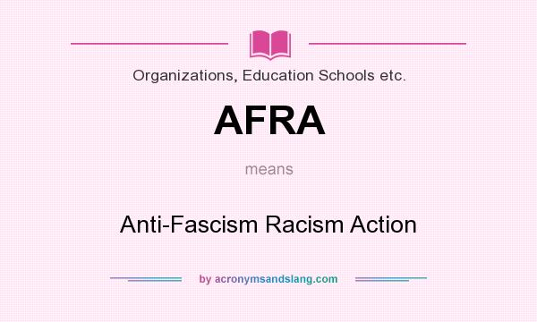 What does AFRA mean? It stands for Anti-Fascism Racism Action