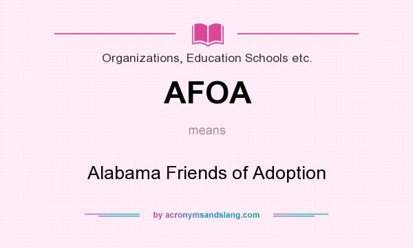 What does AFOA mean? It stands for Alabama Friends of Adoption
