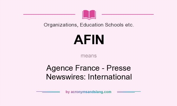 What does AFIN mean? It stands for Agence France - Presse Newswires: International
