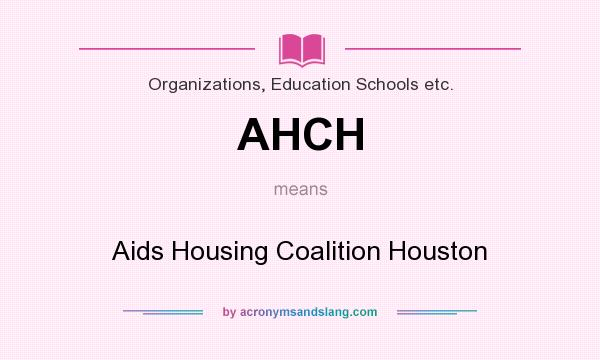 What does AHCH mean? It stands for Aids Housing Coalition Houston
