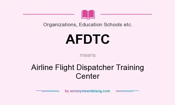 What does AFDTC mean? It stands for Airline Flight Dispatcher Training Center