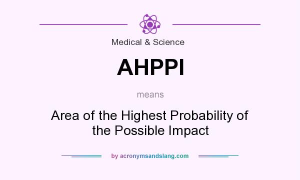 What does AHPPI mean? It stands for Area of the Highest Probability of the Possible Impact