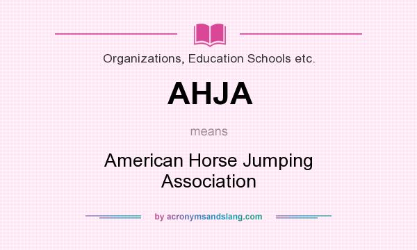 What does AHJA mean? It stands for American Horse Jumping Association