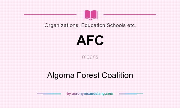 What does AFC mean? It stands for Algoma Forest Coalition