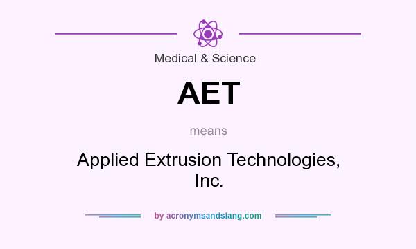 What does AET mean? It stands for Applied Extrusion Technologies, Inc.