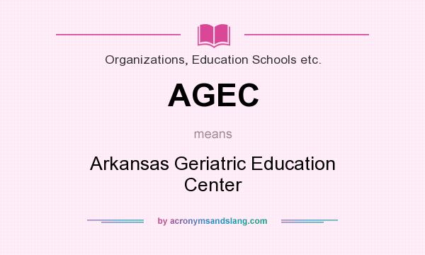 What does AGEC mean? It stands for Arkansas Geriatric Education Center