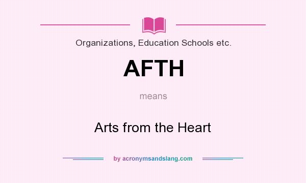 What does AFTH mean? It stands for Arts from the Heart