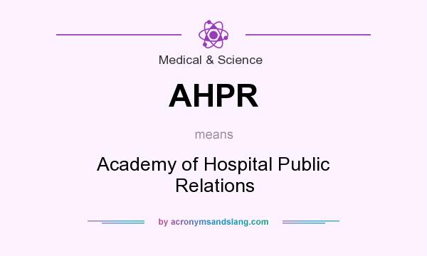 What does AHPR mean? It stands for Academy of Hospital Public Relations