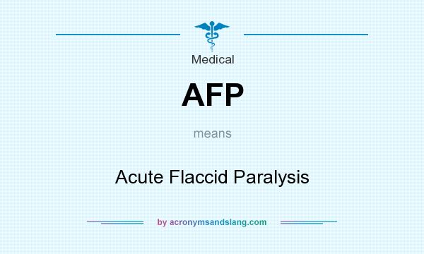 What does AFP mean? It stands for Acute Flaccid Paralysis