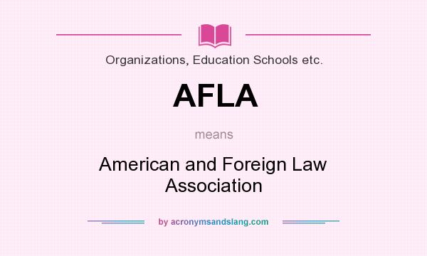 What does AFLA mean? It stands for American and Foreign Law Association
