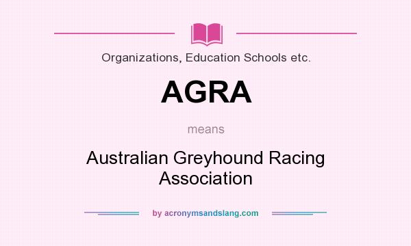 What does AGRA mean? It stands for Australian Greyhound Racing Association