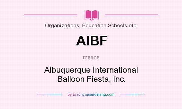What does AIBF mean? It stands for Albuquerque International Balloon Fiesta, Inc.