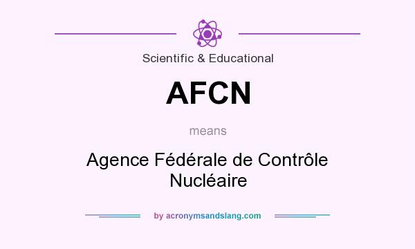 What does AFCN mean? It stands for Agence Fédérale de Contrôle Nucléaire
