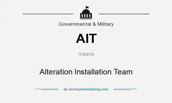 What does AIT mean? It stands for Alteration Installation Team