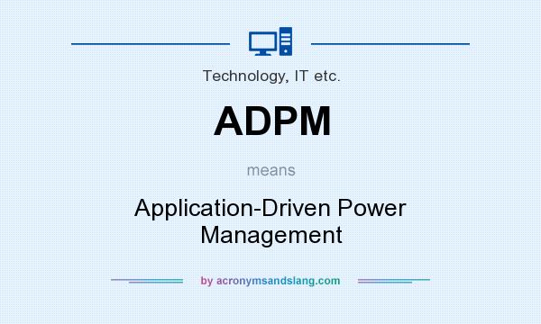 What does ADPM mean? It stands for Application-Driven Power Management