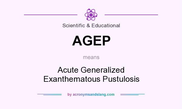 What does AGEP mean? It stands for Acute Generalized Exanthematous Pustulosis