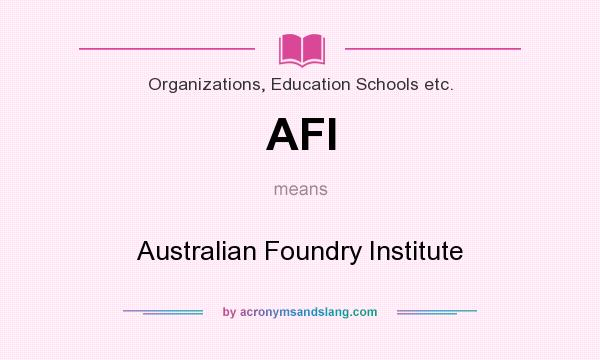 What does AFI mean? It stands for Australian Foundry Institute