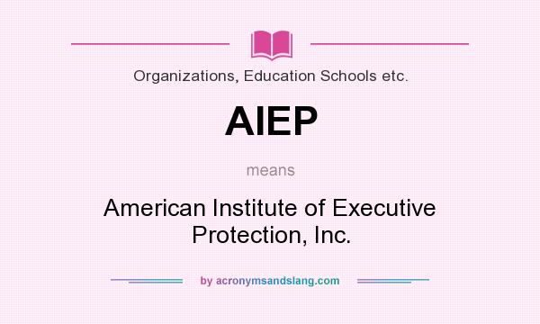 What does AIEP mean? It stands for American Institute of Executive Protection, Inc.