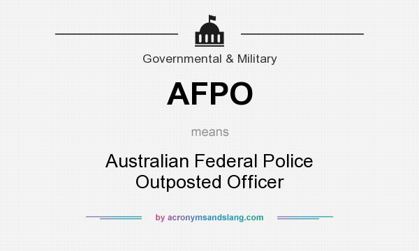 What does AFPO mean? It stands for Australian Federal Police Outposted Officer