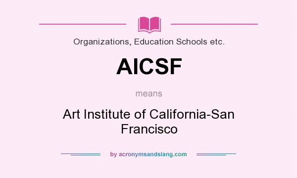 What does AICSF mean? It stands for Art Institute of California-San Francisco