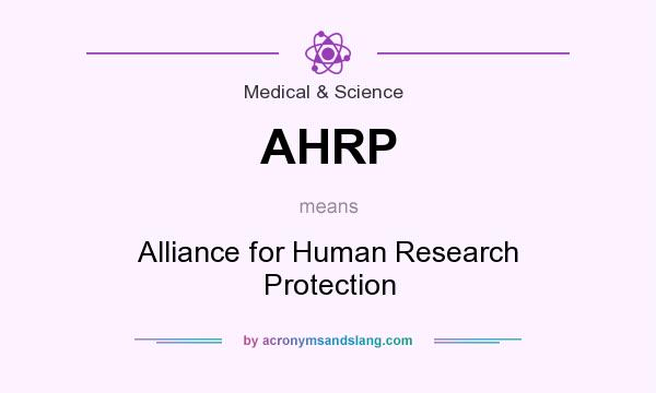 What does AHRP mean? It stands for Alliance for Human Research Protection